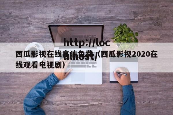 西瓜影视在线高清免费(西瓜影视2020在线观看电视剧)